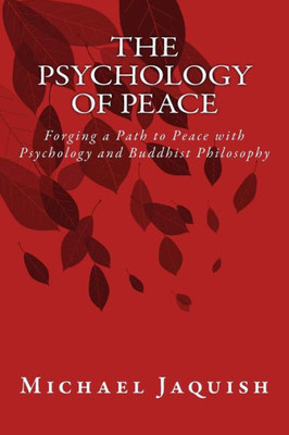 The Psychology Of Peace: Forging A Path To Peace With Psychology And Buddhist Philosophy