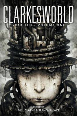 Clarkesworld Year Ten: Volume One (Clarkesworld Anthology)