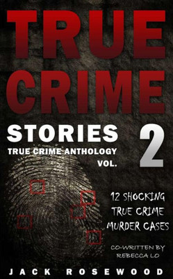 True Crime Stories Volume 2: 12 Shocking True Crime Murder Cases (True Crime Anthology)