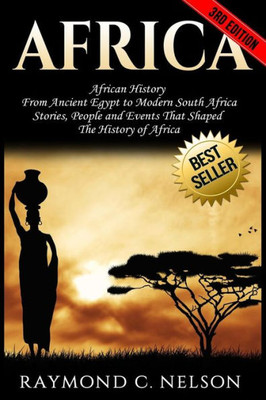 Africa: African History: From Ancient Egypt To Modern South Africa - Stories, People And Events That Shaped The History Of Africa