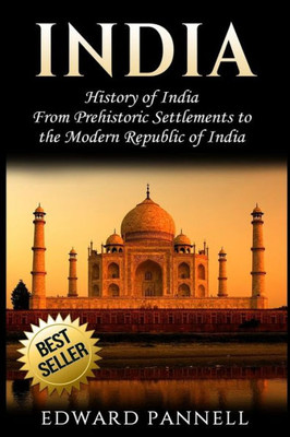 India: History Of India: From Prehistoric Settlements To The Modern Republic Of India