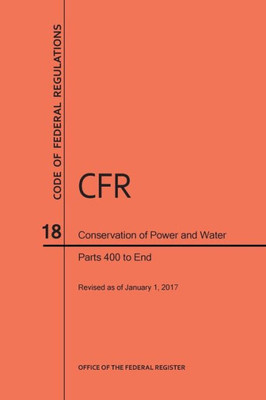 Code Of Federal Regulations Title 18, Conservation Of Power And Water Resources, Parts 400-End, 2017