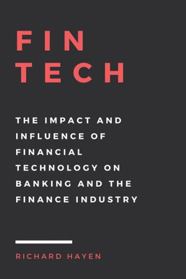 Fintech: The Impact And Influence Of Financial Technology On Banking And The Finance Industry