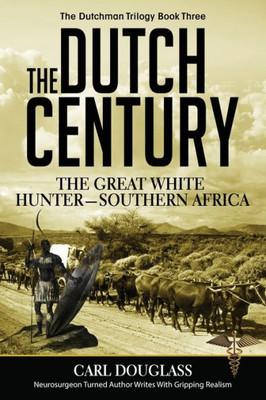 The Dutch Century: The Greatwhite HunterSouthern Africa (The Dutchman Trilogy Book Three)
