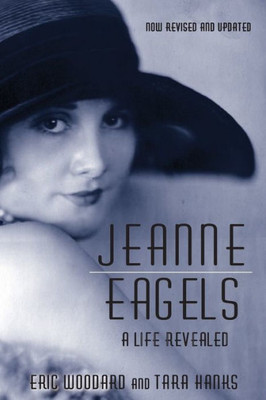 Jeanne Eagels: A Life Revealed Fully Revised And Updated