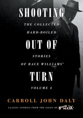 Shooting Out Of Turn: The Collected Hard-Boiled Stories Of Race Williams, Vol. 3