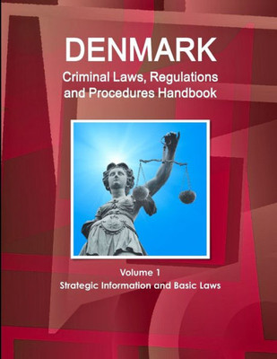 Denmark Criminal Laws, Regulations And Procedures Handbook Volume 1 Strategic Information And Basic Laws (World Business And Investment Library)