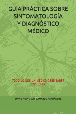 Guía Practica Sobre Sintomatología Y Diagnóstico Medico: Todo Lo Que Un Medico Debe Saber (Spanish Edition)