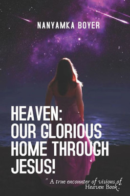 Heaven: Our Glorious Home Through Jesus! (Visions With Jesus)