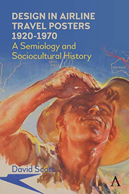 Design in Airline Travel Posters 1920-1970: A Semiology and Sociocultural History (Anthem Studies in Travel)