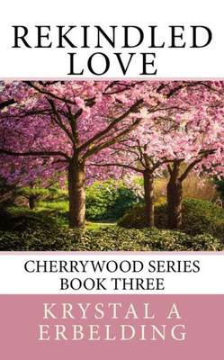 Rekindled Love: Cherrywood Series Book Three