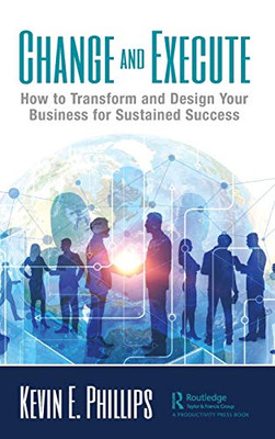 Change and Execute: How to Transform and Design Your Business for Sustained Success