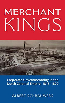 Merchant Kings: Corporate Governmentality in the Dutch Colonial Empire, 1815–1870