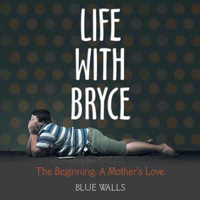 Life With Bryce: The Beginning: A Mother's Love