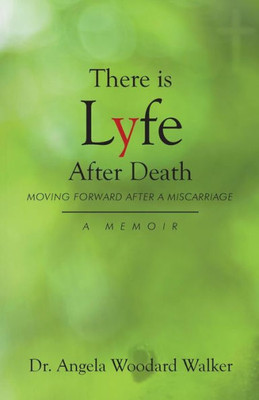 There Is Lyfe After Death: Moving Forward After A Miscarriage: A Memoir