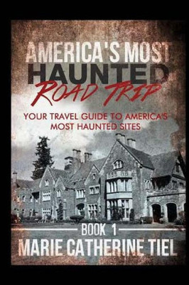 America's Most Haunted Road Trip: Your Travel Guide To America's Most Haunted Sites