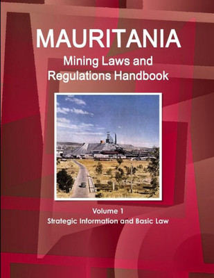 Mauritania Mining Laws And Regulations Handbook Volume 1 Strategic Information And Basic Law (World Law Business Library)