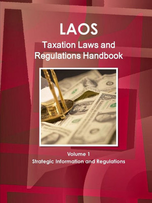 Laos Taxation Laws And Regulations Handbook Volume 1 Strategic Information And Regulations (World Law Business Library)