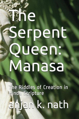 The Serpent Queen: Manasa: The Riddles Of Creation In Hindu Scriptures