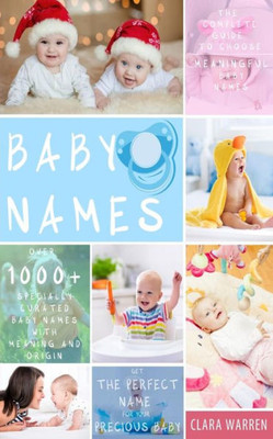 Baby Names: The Complete Guide To Choose Meaningful Baby Names. Get The Perfect Name For Your Precious Baby (Parenting Book Series)