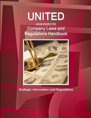 United Arab Emirates Company Laws And Regulations Handbook: Strategic Information And Basic Laws (World Business And Investment Library)