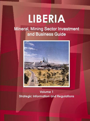 Liberia Mineral & Mining Sector Investment And Business Guide