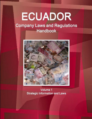 Ecuador Company Laws And Regulations Handbook Volume 1 Strategic Information And Laws (World Business And Investment Library)