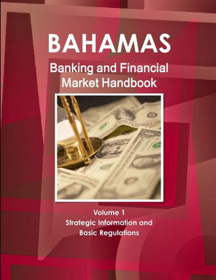 Bahamas Banking And Financial Market Handbook Volume 1 Strategic Information And Basic Regulations