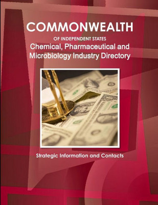Commonwealth Of Independent States (Cis) Industry: Chemical, Pharmaceutical And Microbiology Industry Directory Strategic Information And Contacts