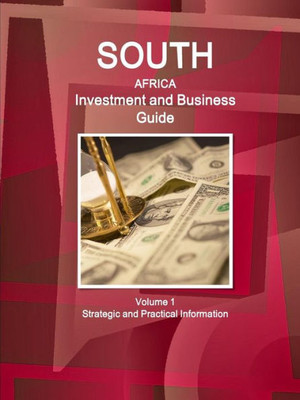 South Africa Investment And Business Guide Volume 1 Strategic And Practical Information (World Business And Investment Library)