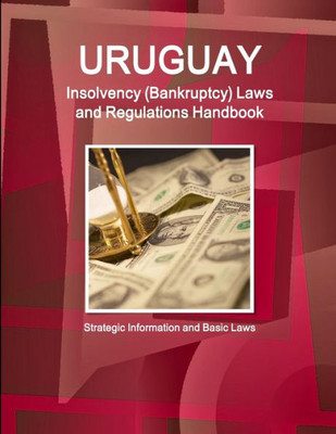 Uruguay Insolvency (Bankruptcy) Laws And Regulations Handbook - Strategic Information And Basic Laws