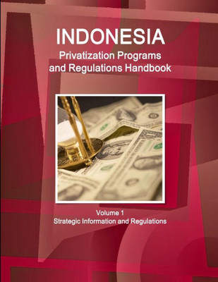 Indonesia Privatization Programs And Regulations Handbook Volume 1 Strategic Information And Regulations