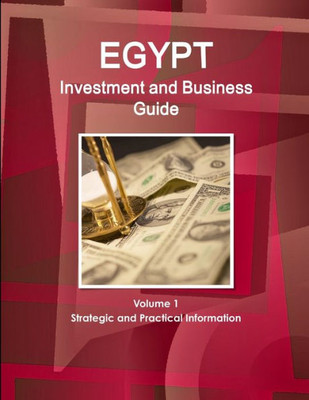 Egypt Investment And Business Guide Volume 1 Strategic And Practical Information (World Business And Investment Library)