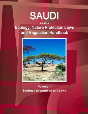 Saudi Arabia Ecology, Nature Protection Laws And Regulation Handbook Volume 1 Strategic Information And Laws (World Law Business Library)