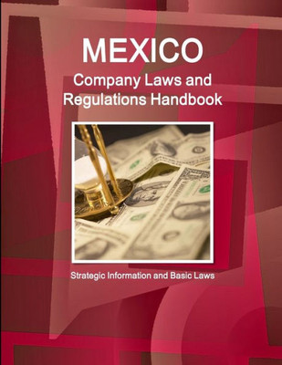 Mexico Company Laws And Regulations Handbook: Strategic Information And Basic Laws (World Business And Investment Library)