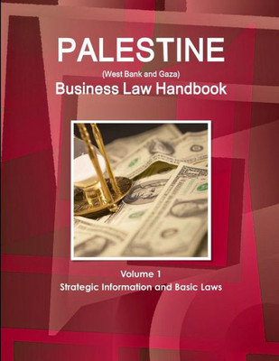 Palestine (West Bank And Gaza) Business Law Handbook Volume 1 Strategic Information And Basic Laws (World Business And Investment Library)