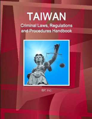 Taiwan Criminal Laws, Regulations And Procedures Handbook - Strategic Information And Basic Laws (World Business And Investment Library)