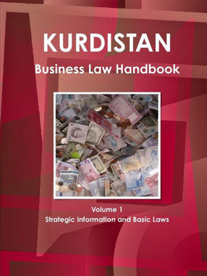 Kurdistan Business Law Handbook Volume 1 Strategic Information And Basic Laws