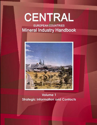 Central European Countries Mineral Industry Handbook Volume 1 Strategic Information And Contacts