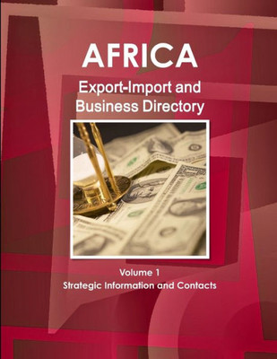 Africa Export-Import And Business Directory Volume 1 Strategic Information And Contacts