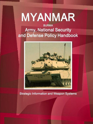 Myanmar Burma: Army, National Security And Defense Policy Handbook