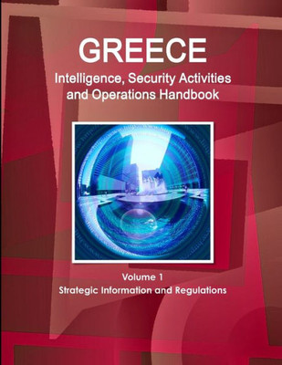 Greece Intelligence, Security Activities And Operations Handbook Volume 1 Strategic Information And Regulations