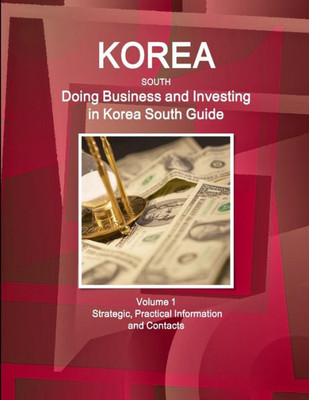 Korea South: Doing Business And Investing In Korea South Guide Volume 1 Strategic, Practical Information And Contacts (World Business And Investment Library)
