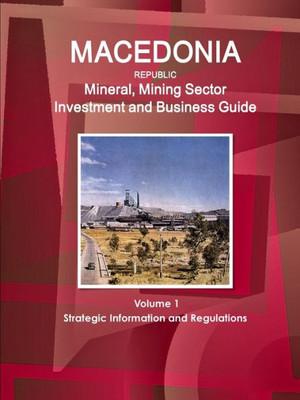 Macedonia Republic Mineral & Mining Sector Investment And Business Guide