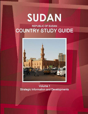 Sudan (Republic Of The Sudan ) Country Study Guide Volume 1 Strategic Information And Developments (World Business And Investment Library)