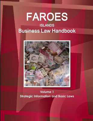 Faroes Islands Business Law Handbook Volume 1 Strategic Information And Basic Laws (World Business And Investment Library)