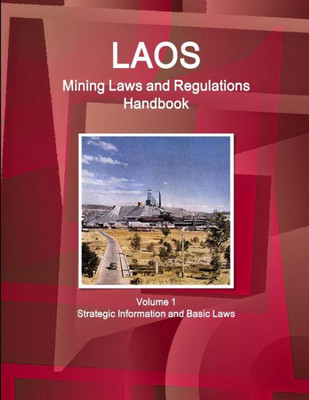 Laos Mining Laws And Regulations Handbook Volume 1 Strategic Information And Basic Laws (World Law Business Library)
