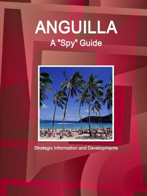 Anguilla A "Spy" Guide - Strategic Information And Developments (World Strategic And Business Information Library)