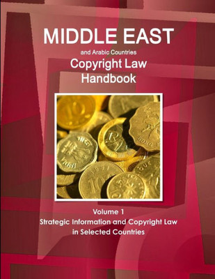 Middle East And Arabic Countries Copyright Law Handbook Volume 1 Strategic Information And Copyright Law In Selected Countries (World Strategic And Business Information Library)