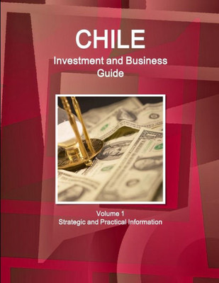 Chile Investment And Business Guide Volume 1 Strategic And Practical Information (World Business And Investment Library)